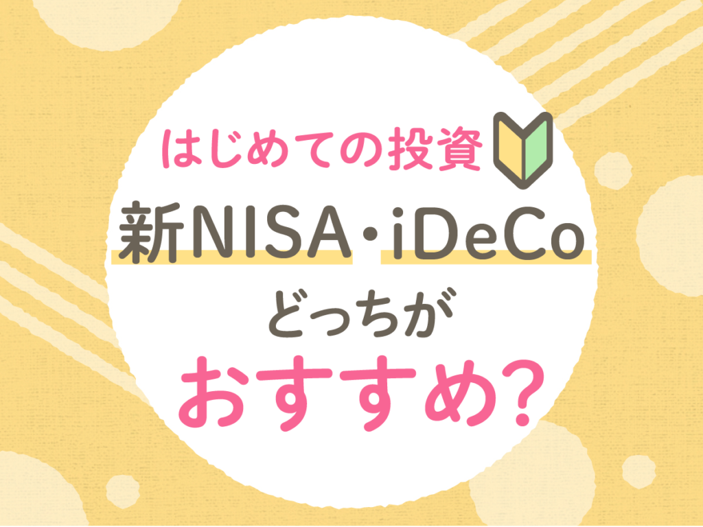 はじめての投資新NISA・iDeCoどっちがおすすめ？