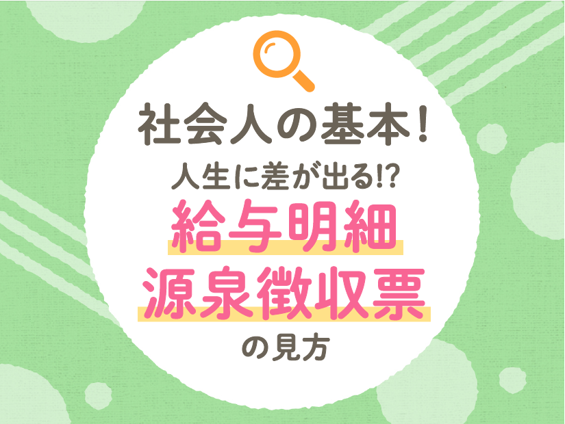 社会人の基本!人生に差が出る給与明細、源泉徴収票の見方