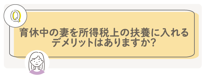 育休中の妻を所得税上の扶養に入れるデメリットはありますか？