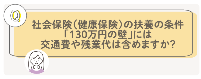 社会保険(健康保険)の扶養の条件「130万円の壁」には交通費や残業代は含めますか?