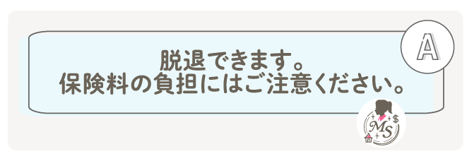 脱退できます。保険料の負担にはご注意ください。