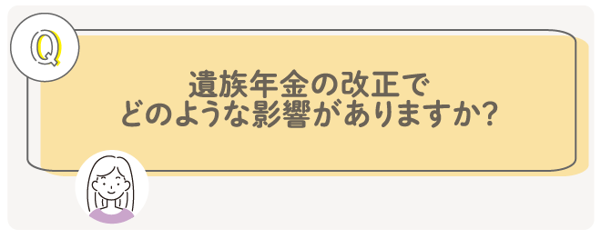 遺族年金の改正でどのような影響がありますか？