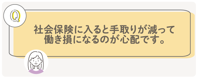 社会保険に入ると手取りが減って働き損になるのが心配です。